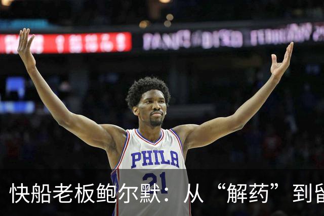 快船老板鲍尔默：从“解药”到留下自己的污点