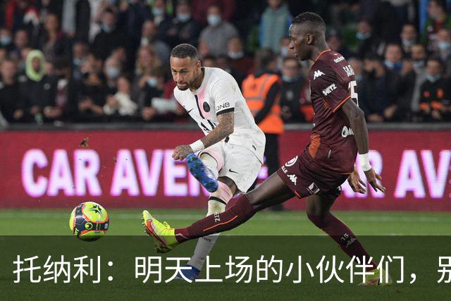 托纳利：明天上场的小伙伴们，别忘了为留守的兄弟们拼尽全力！