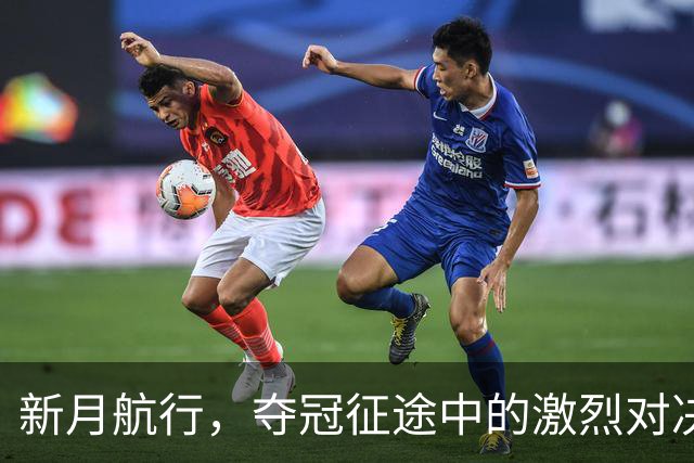 新月航行，夺冠征途中的激烈对决