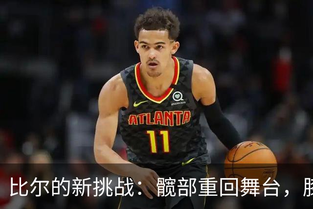 比尔的新挑战：髋部重回舞台，膝盖却在捣乱！